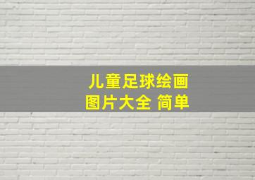 儿童足球绘画图片大全 简单